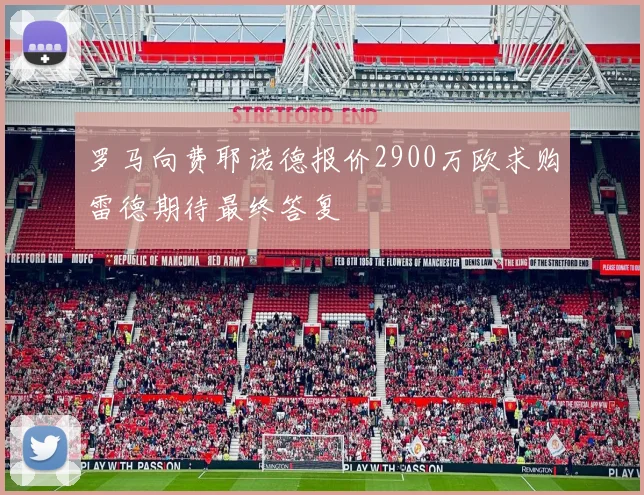 罗马向费耶诺德报价2900万欧求购雷德期待最终答复